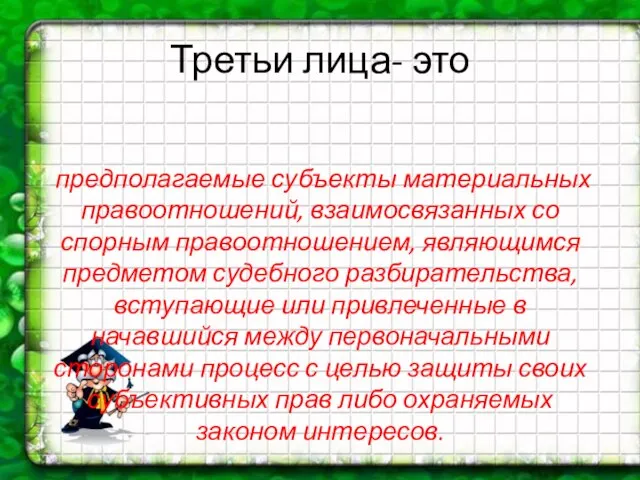 Третьи лица- это предполагаемые субъекты материальных правоотношений, взаимосвязанных со спорным правоотношением,