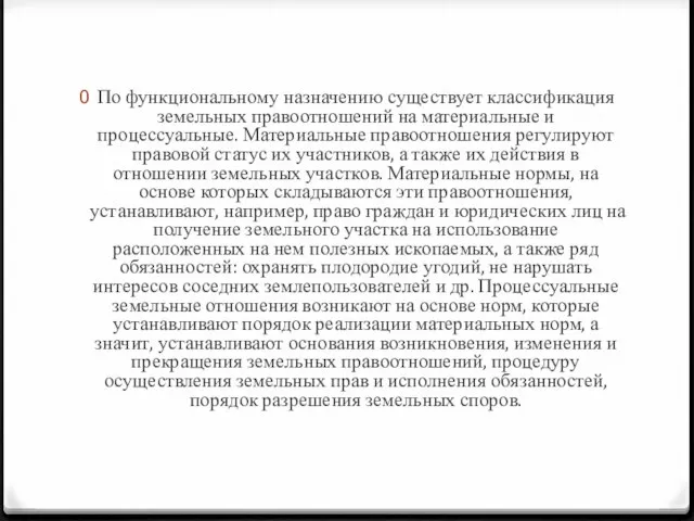 По функциональному назначению существует классификация земельных правоотношений на материальные и процессуальные.