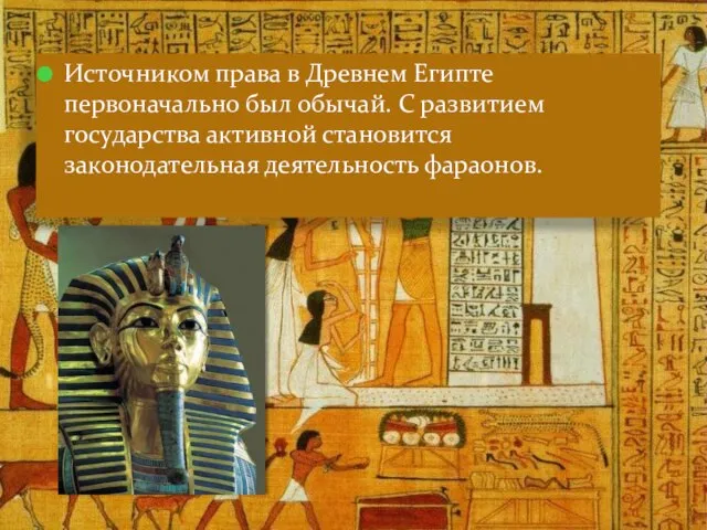 Источником права в Древнем Египте первоначально был обычай. С развитием государства активной становится законодательная деятельность фараонов.