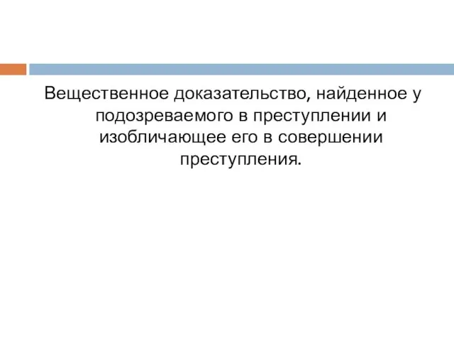 Вещественное доказательство, найденное у подозреваемого в преступлении и изобличающее его в совершении преступления.