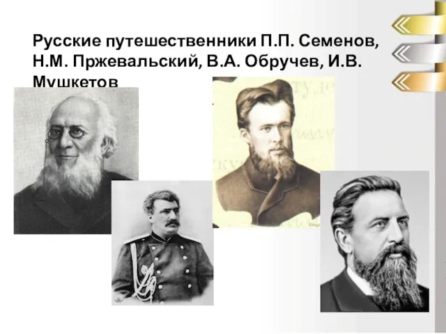 Русские путешественники П.П. Семенов, Н.М. Пржевальский, В.А. Обручев, И.В. Мушкетов