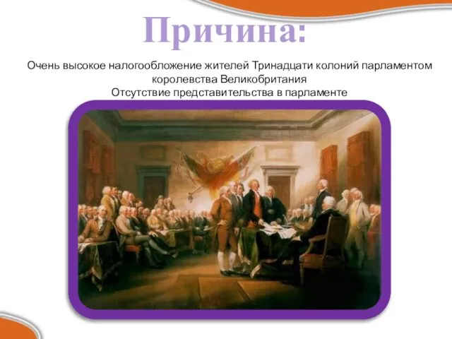 Причина: Очень высокое налогообложение жителей Тринадцати колоний парламентом королевства Великобритания Отсутствие представительства в парламенте