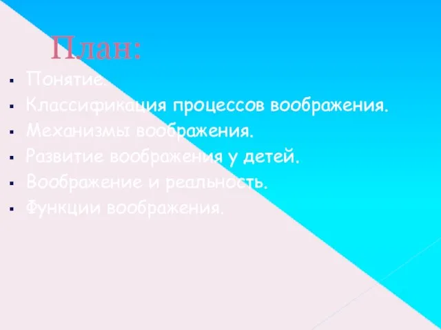 План: Понятие. Классификация процессов воображения. Механизмы воображения. Развитие воображения у детей. Воображение и реальность. Функции воображения.