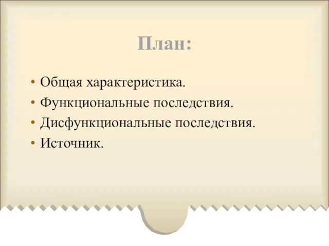 План: Общая характеристика. Функциональные последствия. Дисфункциональные последствия. Источник.