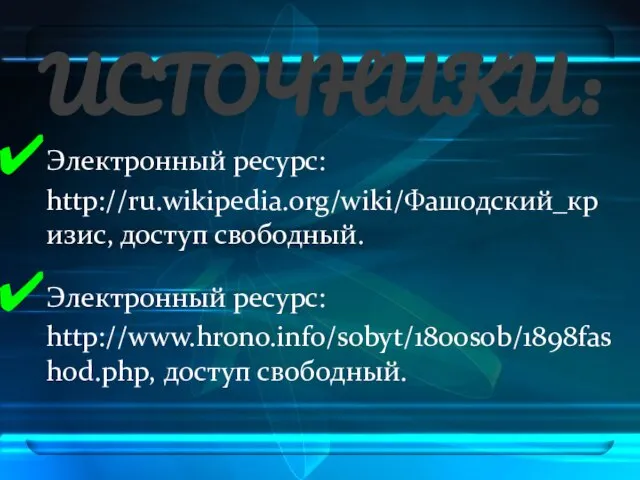 ИСТОЧНИКИ: Электронный ресурс: http://ru.wikipedia.org/wiki/Фашодский_кризис, доступ свободный. Электронный ресурс: http://www.hrono.info/sobyt/1800sob/1898fashod.php, доступ свободный.