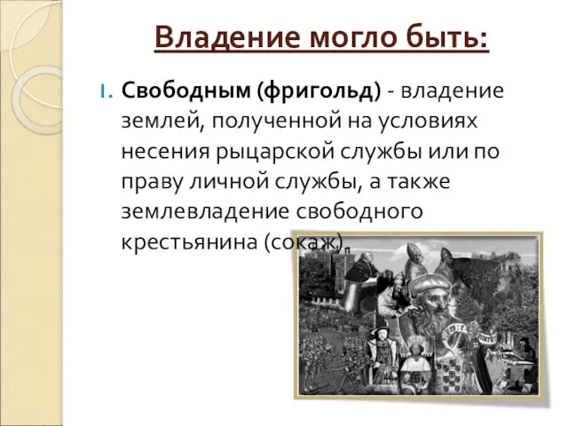 Владение могло быть: Свободным (фригольд) - владение землей, полученной на условиях