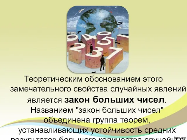 Теоретическим обоснованием этого замечательного свойства случайных явлений является закон больших чисел.