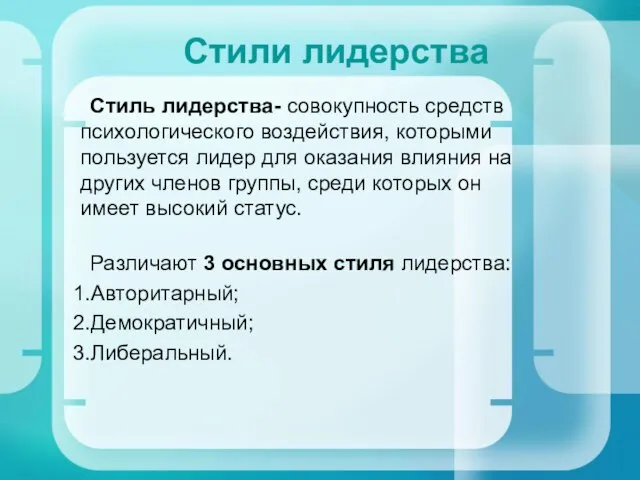 Стили лидерства Стиль лидерства- совокупность средств психологического воздействия, которыми пользуется лидер