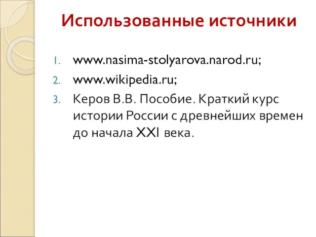 Использованные источники www.nasima-stolyarova.narod.ru; www.wikipedia.ru; Керов В.В. Пособие. Краткий курс истории России