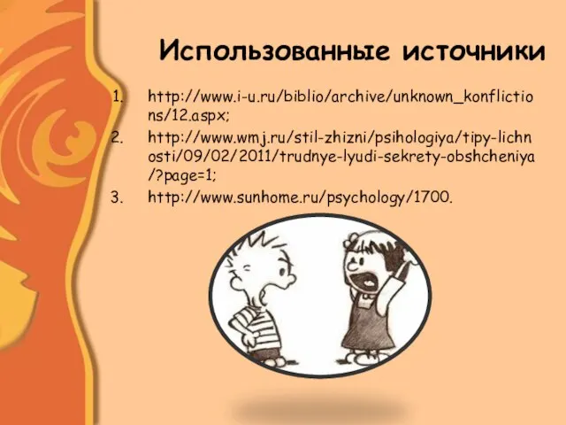 Использованные источники http://www.i-u.ru/biblio/archive/unknown_konflictions/12.aspx; http://www.wmj.ru/stil-zhizni/psihologiya/tipy-lichnosti/09/02/2011/trudnye-lyudi-sekrety-obshcheniya/?page=1; http://www.sunhome.ru/psychology/1700.