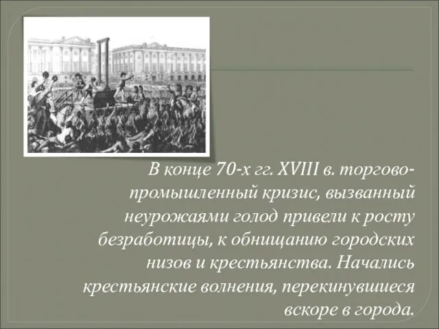 В конце 70-х гг. XVIII в. торгово-промышленный кризис, вызванный неурожаями голод