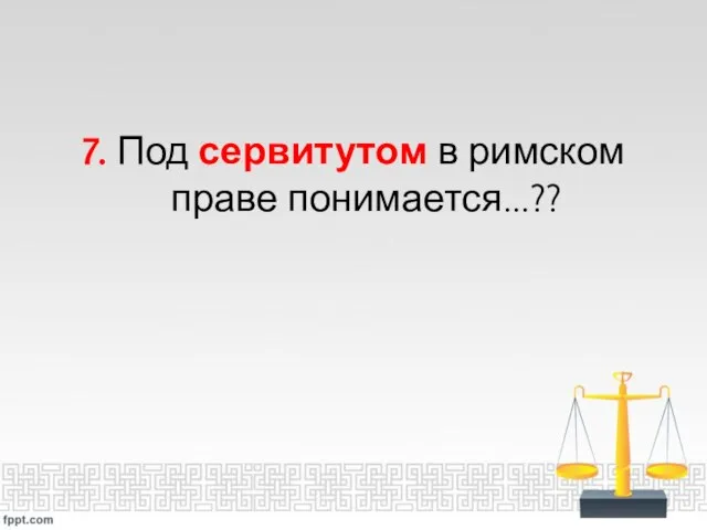 7. Под сервитутом в римском праве понимается...??