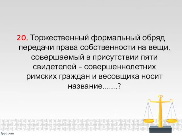 20. Торжественный формальный обряд передачи права собственности на вещи, совершаемый в