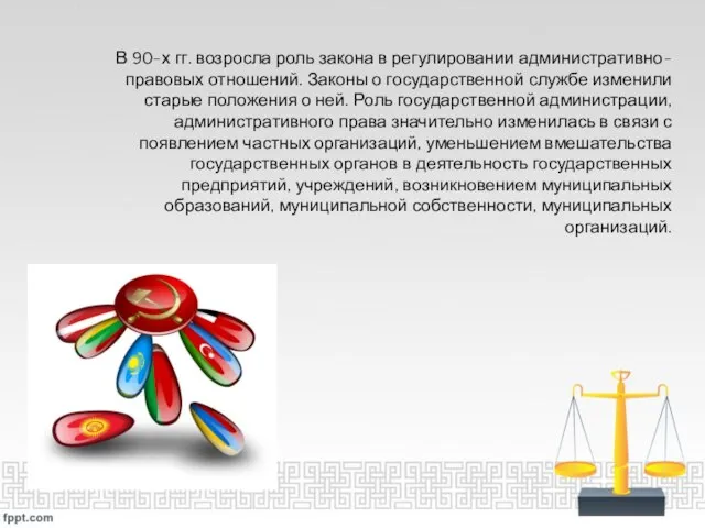 В 90-х гг. возросла роль закона в регулировании административно-правовых отношений. Законы