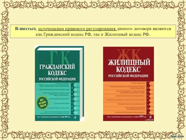 В-шестых, источниками правового регулирования данного договора являются как Гражданский кодекс РФ, так и Жилищный кодекс РФ.