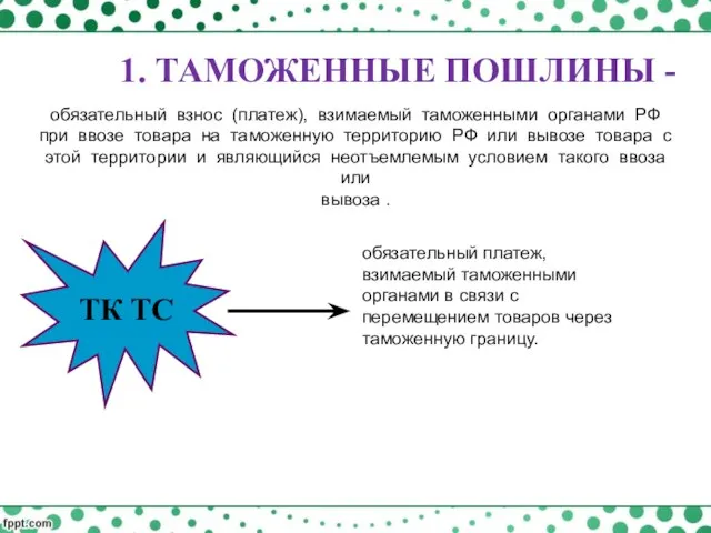 1. ТАМОЖЕННЫЕ ПОШЛИНЫ - обязательный взнос (платеж), взимаемый таможенными органами РФ