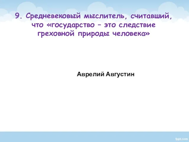 9. Средневековый мыслитель, считавший, что «государство – это следствие греховной природы человека» Аврелий Августин