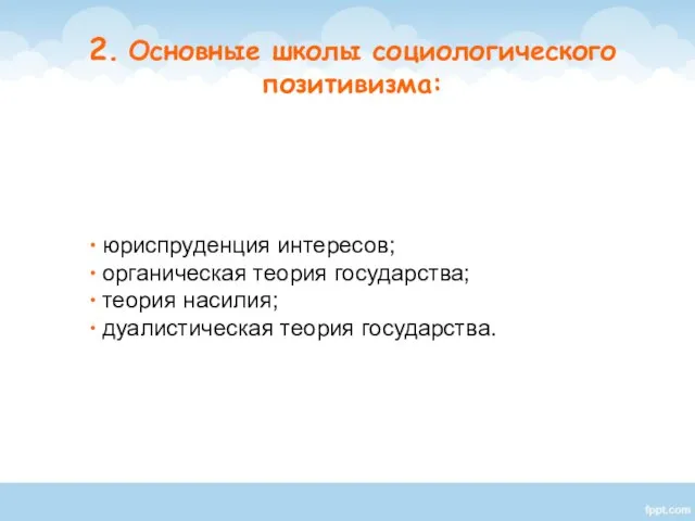 юриспруденция интересов; органическая теория государства; теория насилия; дуалистическая теория государства. 2. Основные школы социологического позитивизма: