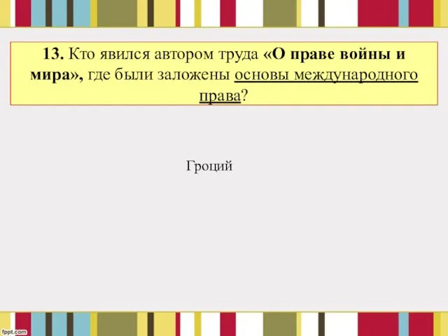 13. Кто явился автором труда «О праве войны и мира», где