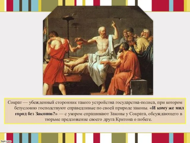 Сократ — убежденный сторонник такого устройства государства-полиса, при котором безусловно господствуют