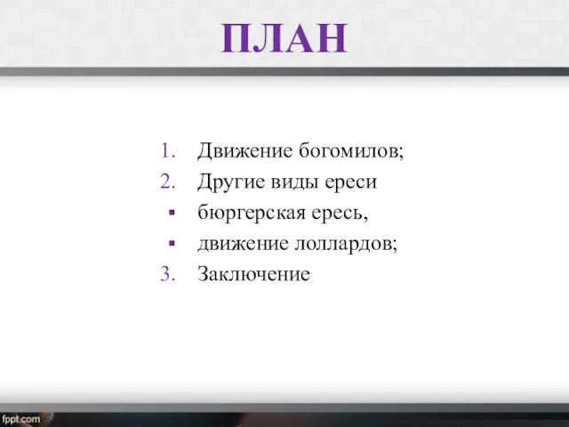 ПЛАН Движение богомилов; Другие виды ереси бюргерская ересь, движение лоллардов; Заключение