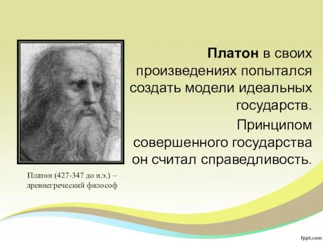 Платон в своих произведениях попытался создать модели идеальных государств. Принципом совершенного