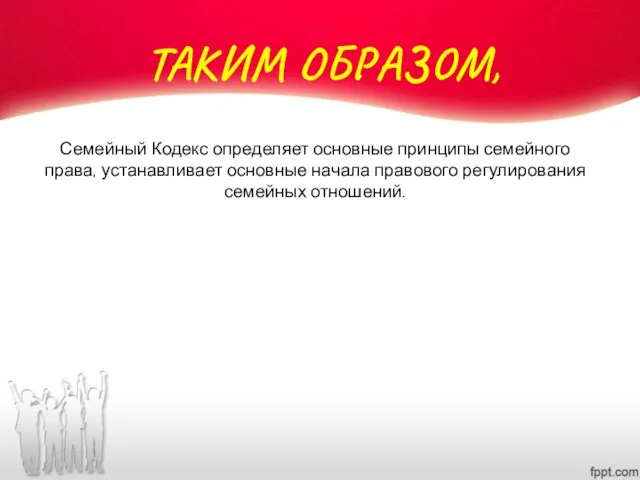 Семейный Кодекс определяет основные принципы семейного права, устанавливает основные начала правового регулирования семейных отношений. ТАКИМ ОБРАЗОМ,