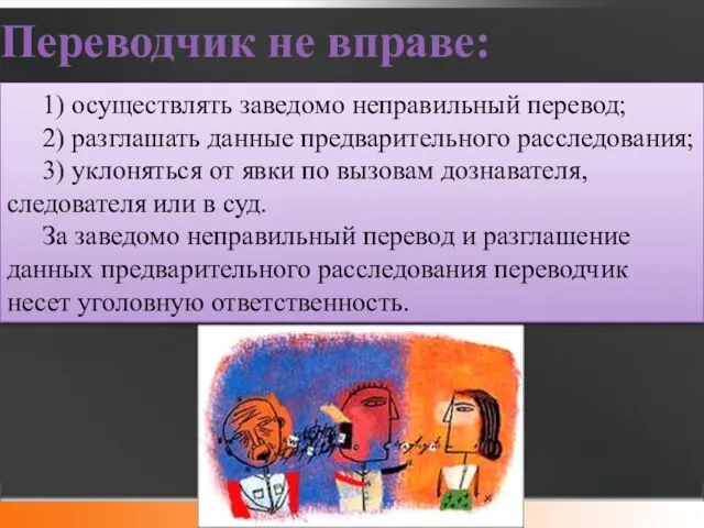 Переводчик не вправе: 1) осуществлять заведомо неправильный перевод; 2) разглашать данные