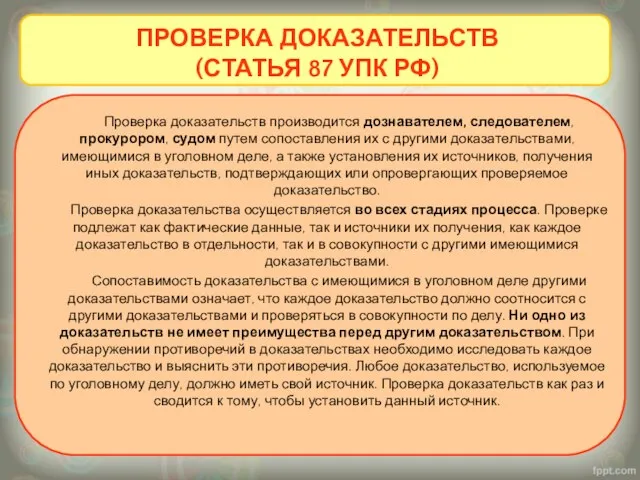 Проверка доказательств производится дознавателем, следователем, прокурором, судом путем сопоставления их с