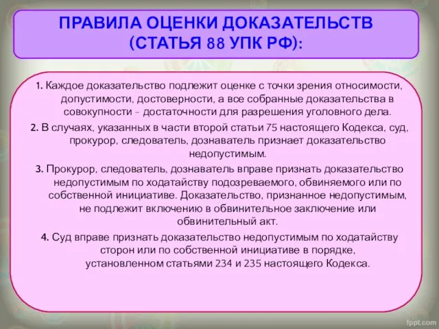 1. Каждое доказательство подлежит оценке с точки зрения относимости, допустимости, достоверности,