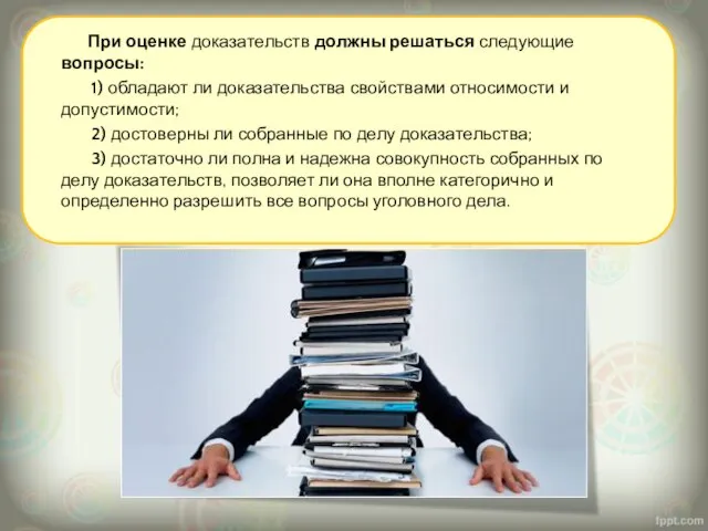 При оценке доказательств должны решаться следующие вопросы: 1) обладают ли доказательства