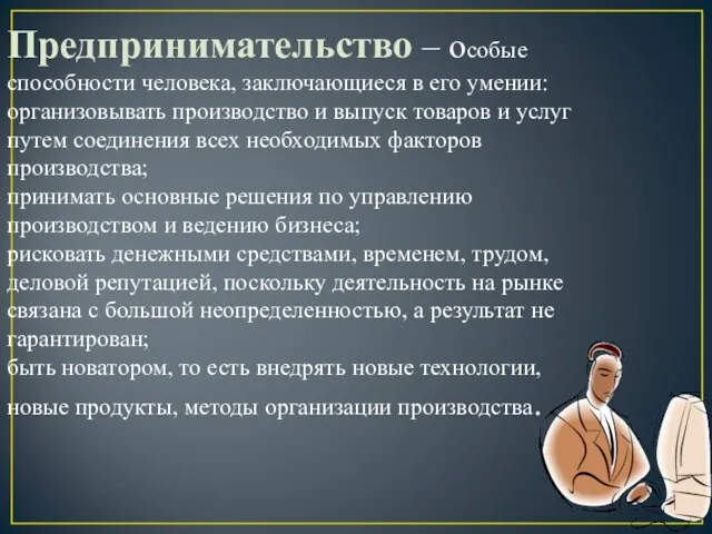 Предпринимательство – особые способности человека, заключающиеся в его умении: организовывать производство