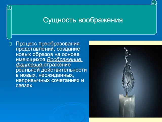 Процесс преобразования представлений, создание новых образов на основе имеющихся.Воображение, фантазия-отражение реальной