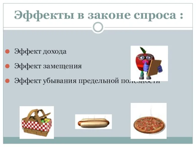 Эффекты в законе спроса : Эффект дохода Эффект замещения Эффект убывания предельной полезности