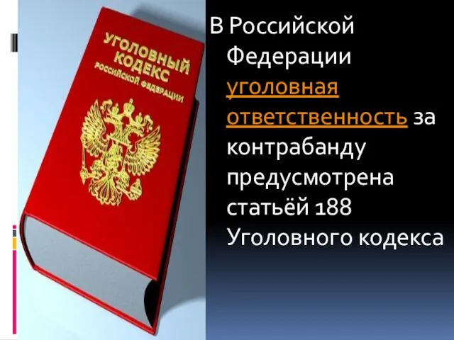 В Российской Федерации уголовная ответственность за контрабанду предусмотрена статьёй 188 Уголовного кодекса