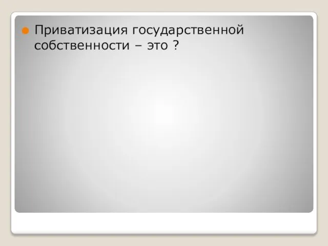 Приватизация государственной собственности – это ?