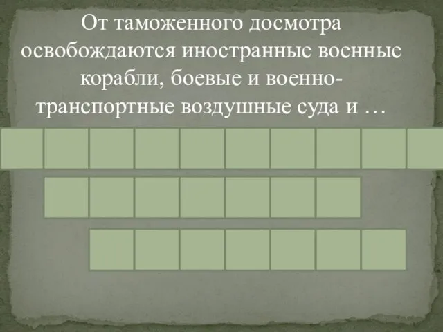 От таможенного досмотра освобождаются иностранные военные корабли, боевые и военно-транспортные воздушные суда и …