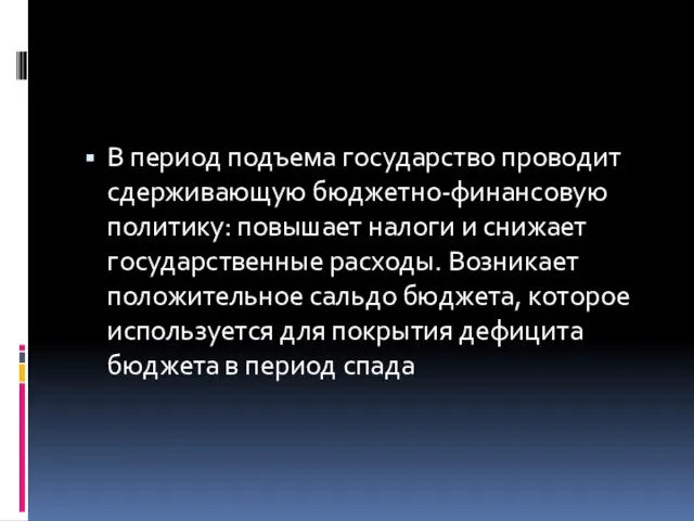 В период подъема государство проводит сдерживающую бюджетно-финансовую политику: повышает налоги и