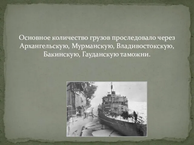 Основное количество грузов проследовало через Архангельскую, Мурманскую, Владивостокскую, Бакинскую, Гауданскую таможни.