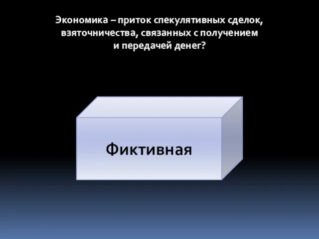 Экономика – приток спекулятивных сделок, взяточничества, связанных с получением и передачей денег? Фиктивная