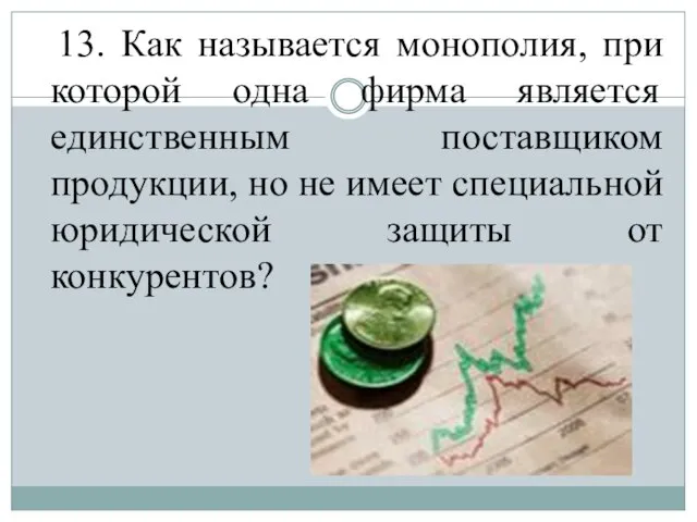 13. Как называется монополия, при которой одна фирма является единственным поставщиком