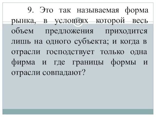 9. Это так называемая форма рынка, в условиях которой весь объем