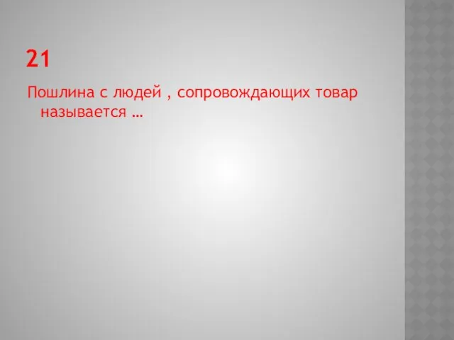 21 Пошлина с людей , сопровождающих товар называется …