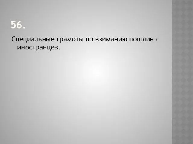 56. Специальные грамоты по взиманию пошлин с иностранцев.