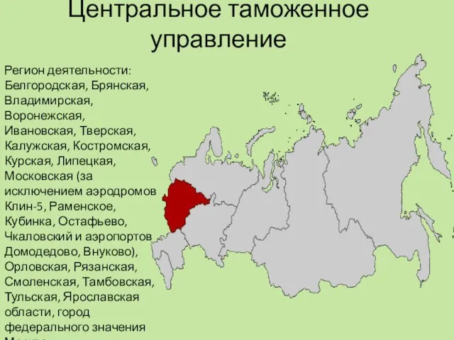 Центральное таможенное управление Регион деятельности: Белгородская, Брянская, Владимирская, Воронежская, Ивановская, Тверская,