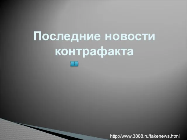 Последние новости контрафакта http://www.3888.ru/fakenews.html