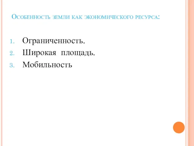 Особенность земли как экономического ресурса: Ограниченность. Широкая площадь. Мобильность