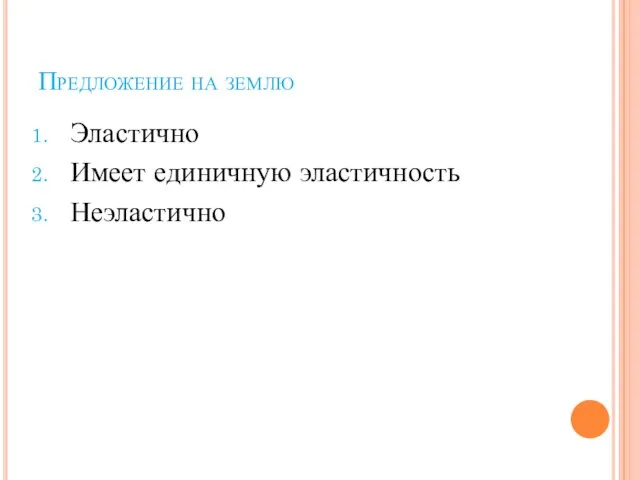 Предложение на землю Эластично Имеет единичную эластичность Неэластично