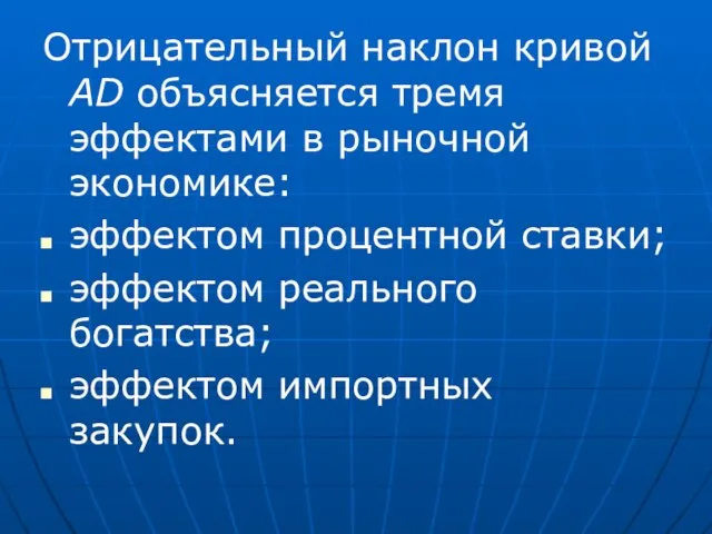 Отрицательный наклон кривой AD объясняется тремя эффектами в рыночной экономике: эффектом