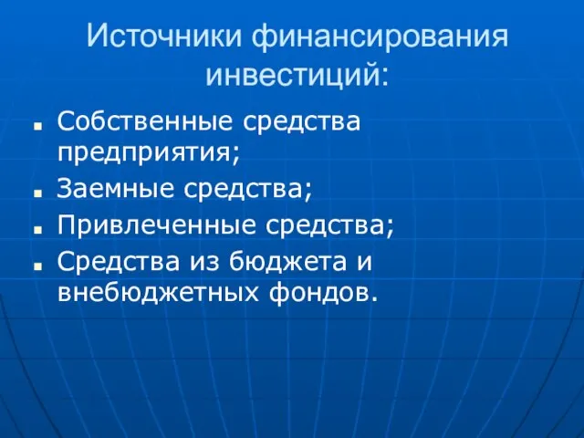 Источники финансирования инвестиций: Собственные средства предприятия; Заемные средства; Привлеченные средства; Средства из бюджета и внебюджетных фондов.